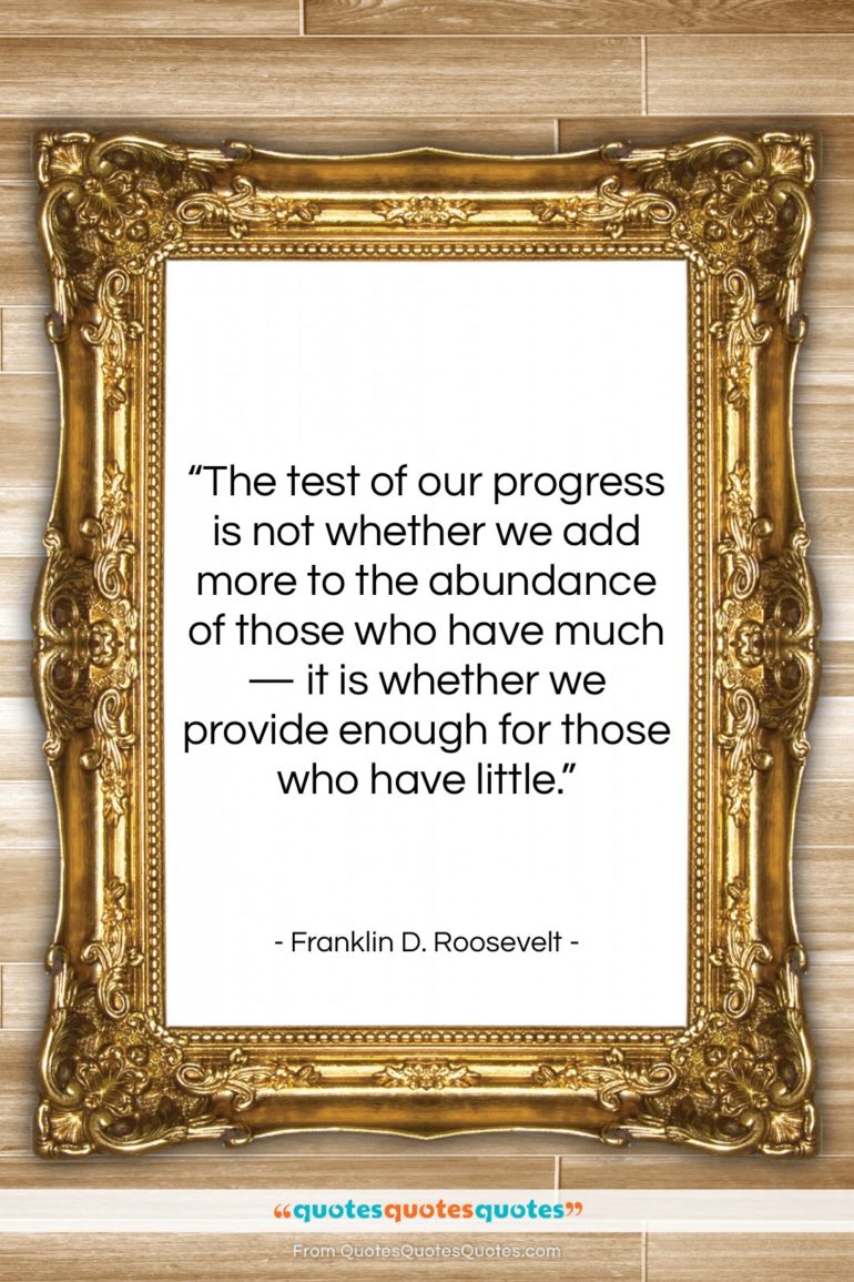 Franklin D. Roosevelt quote: “The test of our progress is not…”- at QuotesQuotesQuotes.com