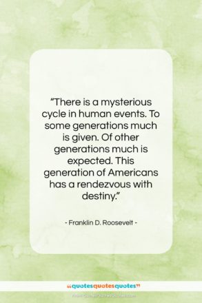 Franklin D. Roosevelt quote: “There is a mysterious cycle in human…”- at QuotesQuotesQuotes.com