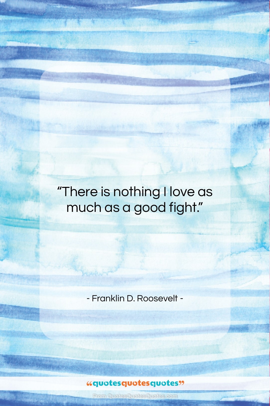 Franklin D. Roosevelt quote: “There is nothing I love as much…”- at QuotesQuotesQuotes.com