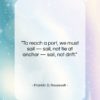 Franklin D. Roosevelt quote: “To reach a port, we must sail…”- at QuotesQuotesQuotes.com