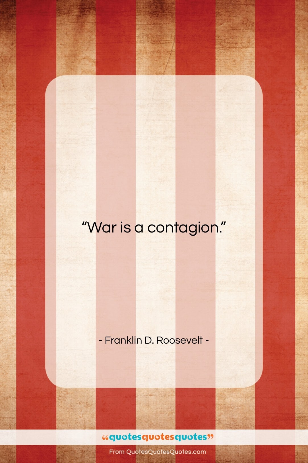 Franklin D. Roosevelt quote: “War is a contagion…”- at QuotesQuotesQuotes.com