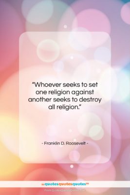 Franklin D. Roosevelt quote: “Whoever seeks to set one religion against…”- at QuotesQuotesQuotes.com