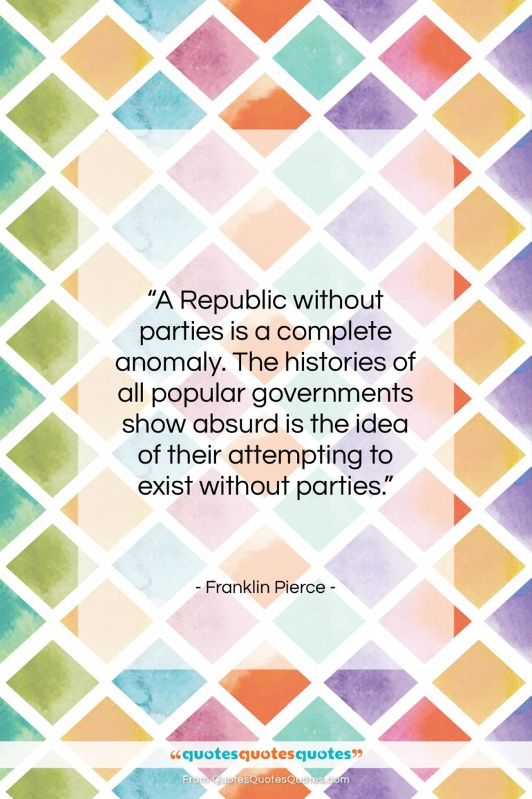 Franklin Pierce quote: “A Republic without parties is a complete…”- at QuotesQuotesQuotes.com