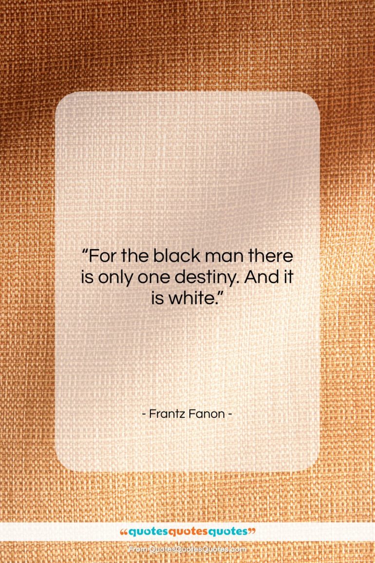 Frantz Fanon quote: “For the black man there is only…”- at QuotesQuotesQuotes.com