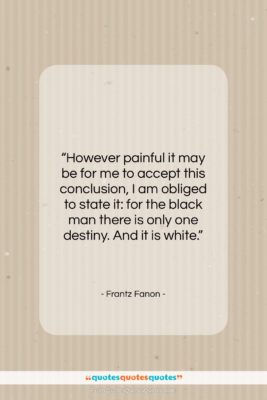 Frantz Fanon quote: “However painful it may be for me…”- at QuotesQuotesQuotes.com