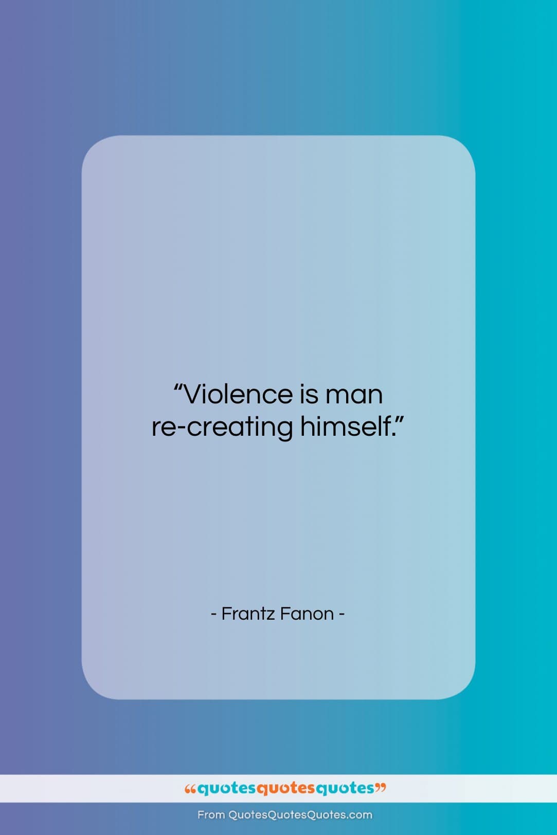 Frantz Fanon quote: “Violence is man re-creating himself….”- at QuotesQuotesQuotes.com