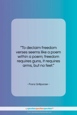 Franz Grillparzer quote: “To declaim freedom verses seems like a…”- at QuotesQuotesQuotes.com