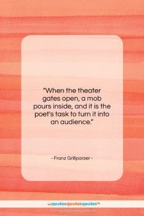 Franz Grillparzer quote: “When the theater gates open, a mob…”- at QuotesQuotesQuotes.com