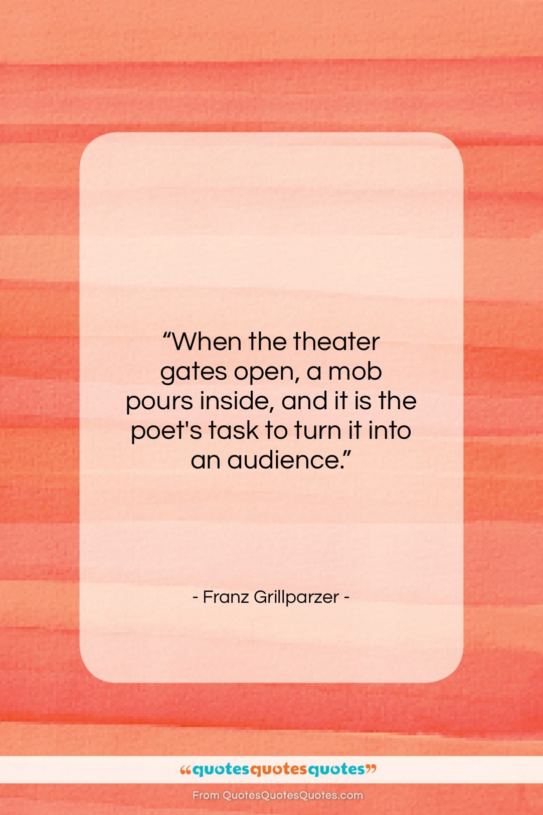 Franz Grillparzer quote: “When the theater gates open, a mob…”- at QuotesQuotesQuotes.com