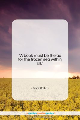 Franz Kafka quote: “A book must be the ax for…”- at QuotesQuotesQuotes.com