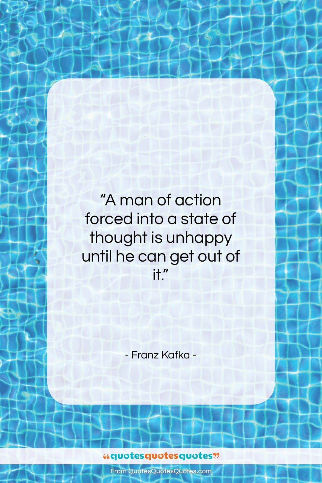 Franz Kafka quote: “A man of action forced into a…”- at QuotesQuotesQuotes.com