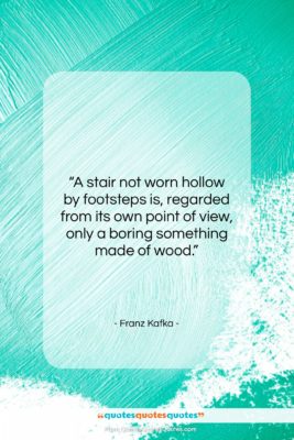 Franz Kafka quote: “A stair not worn hollow by footsteps…”- at QuotesQuotesQuotes.com