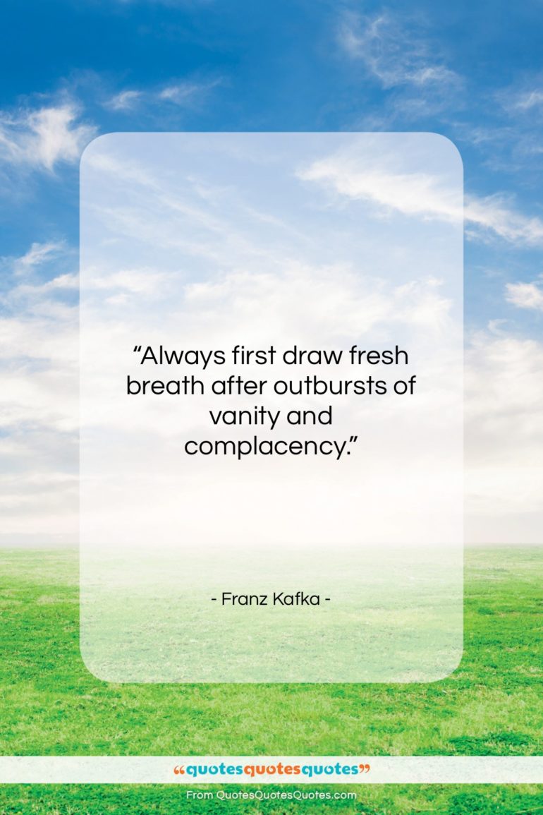 Franz Kafka quote: “Always first draw fresh breath after outbursts…”- at QuotesQuotesQuotes.com