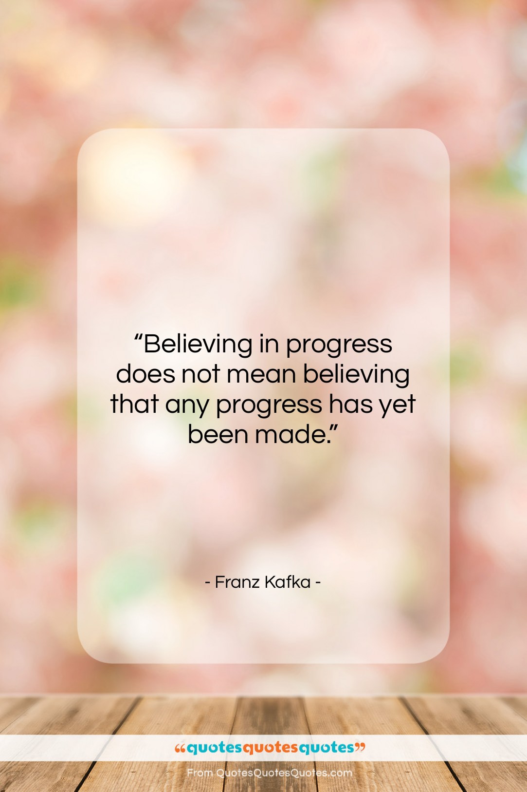 Franz Kafka quote: “Believing in progress does not mean believing…”- at QuotesQuotesQuotes.com