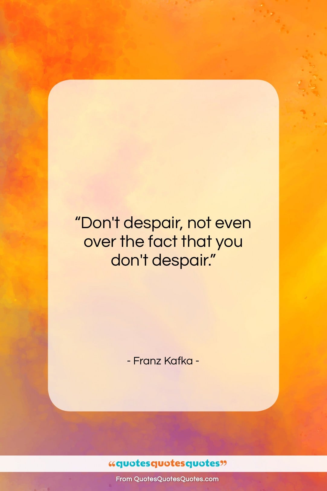 Franz Kafka quote: “Don’t despair, not even over the fact…”- at QuotesQuotesQuotes.com
