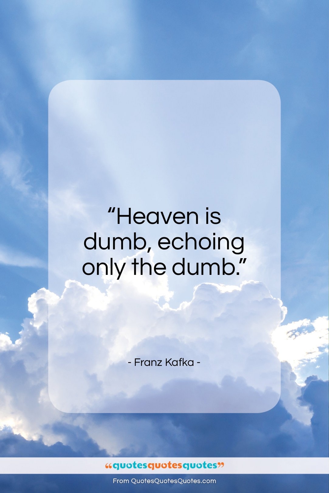 Franz Kafka quote: “Heaven is dumb, echoing only the dumb…”- at QuotesQuotesQuotes.com