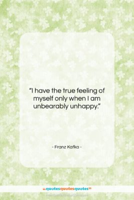 Franz Kafka quote: “I have the true feeling of myself…”- at QuotesQuotesQuotes.com