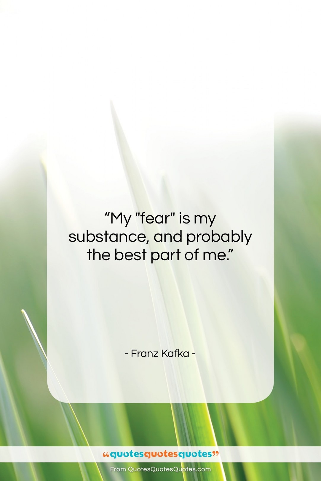 Franz Kafka quote: “My “fear” is my substance, and probably…”- at QuotesQuotesQuotes.com