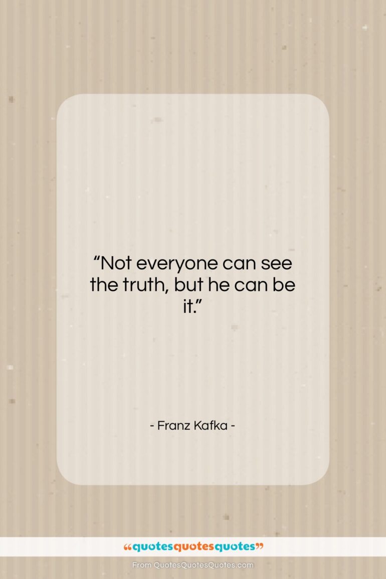 Franz Kafka quote: “Not everyone can see the truth, but…”- at QuotesQuotesQuotes.com