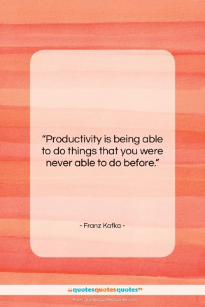 Franz Kafka quote: “Productivity is being able to do things…”- at QuotesQuotesQuotes.com