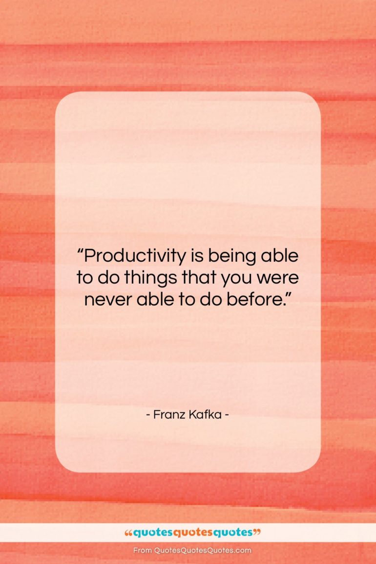 Franz Kafka quote: “Productivity is being able to do things…”- at QuotesQuotesQuotes.com