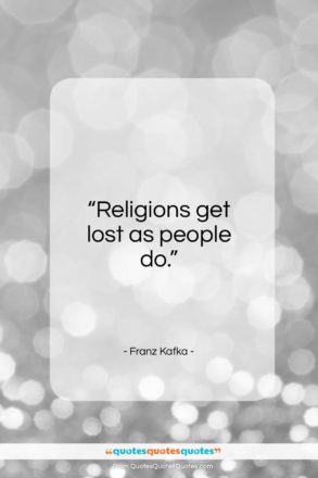 Franz Kafka quote: “Religions get lost as people do…”- at QuotesQuotesQuotes.com