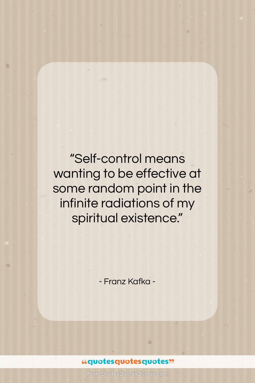 Franz Kafka quote: “Self-control means wanting to be effective at…”- at QuotesQuotesQuotes.com