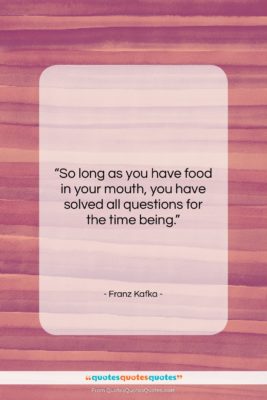 Franz Kafka quote: “So long as you have food in…”- at QuotesQuotesQuotes.com