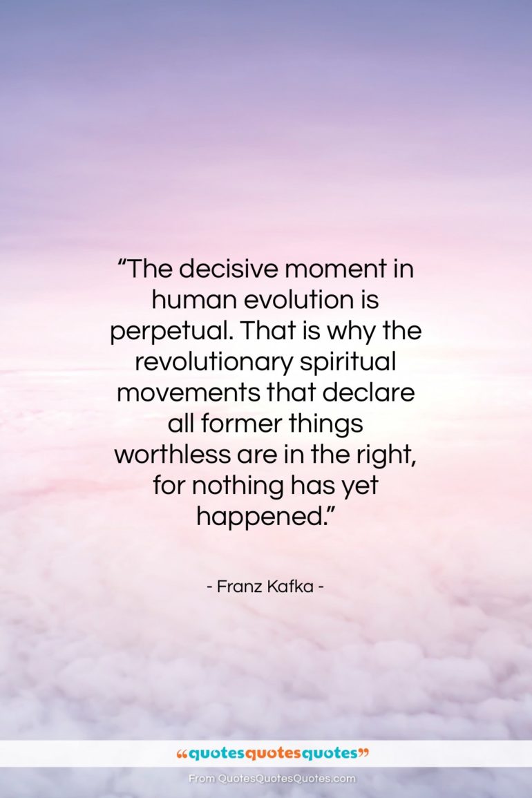 Franz Kafka quote: “The decisive moment in human evolution is…”- at QuotesQuotesQuotes.com