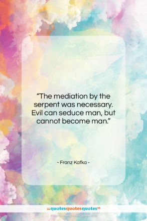Franz Kafka quote: “The mediation by the serpent was necessary….”- at QuotesQuotesQuotes.com