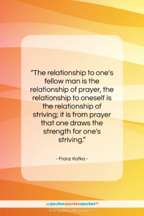 Franz Kafka quote: “The relationship to one’s fellow man is…”- at QuotesQuotesQuotes.com