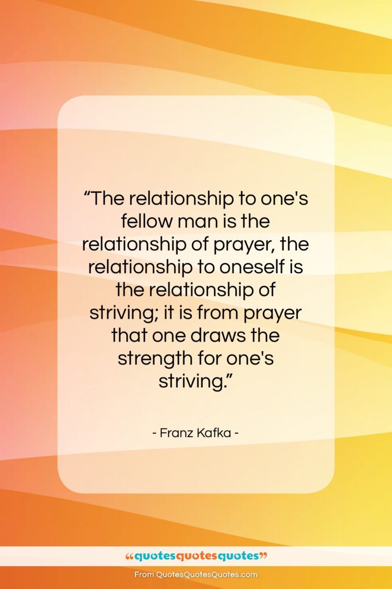 Franz Kafka quote: “The relationship to one’s fellow man is…”- at QuotesQuotesQuotes.com