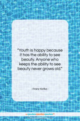 Franz Kafka quote: “Youth is happy because it has the…”- at QuotesQuotesQuotes.com