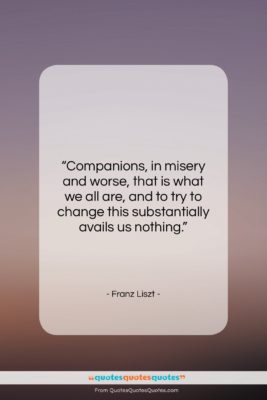 Franz Liszt quote: “Companions, in misery and worse, that is…”- at QuotesQuotesQuotes.com