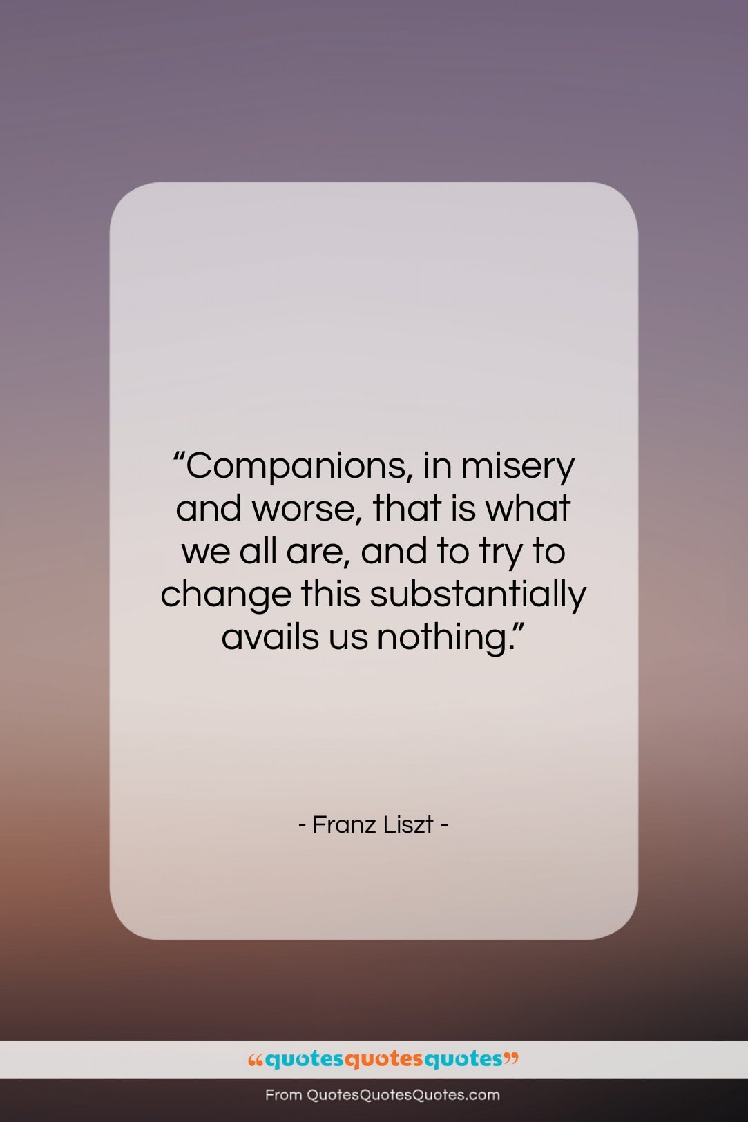 Franz Liszt quote: “Companions, in misery and worse, that is…”- at QuotesQuotesQuotes.com