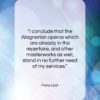 Franz Liszt quote: “I conclude that the Wagnerian operas which…”- at QuotesQuotesQuotes.com