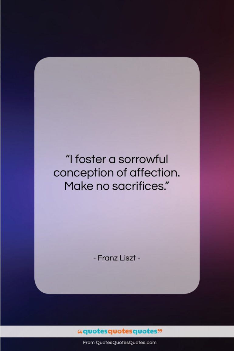 Franz Liszt quote: “I foster a sorrowful conception of affection….”- at QuotesQuotesQuotes.com
