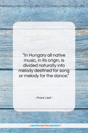 Franz Liszt quote: “In Hungary all native music, in its…”- at QuotesQuotesQuotes.com