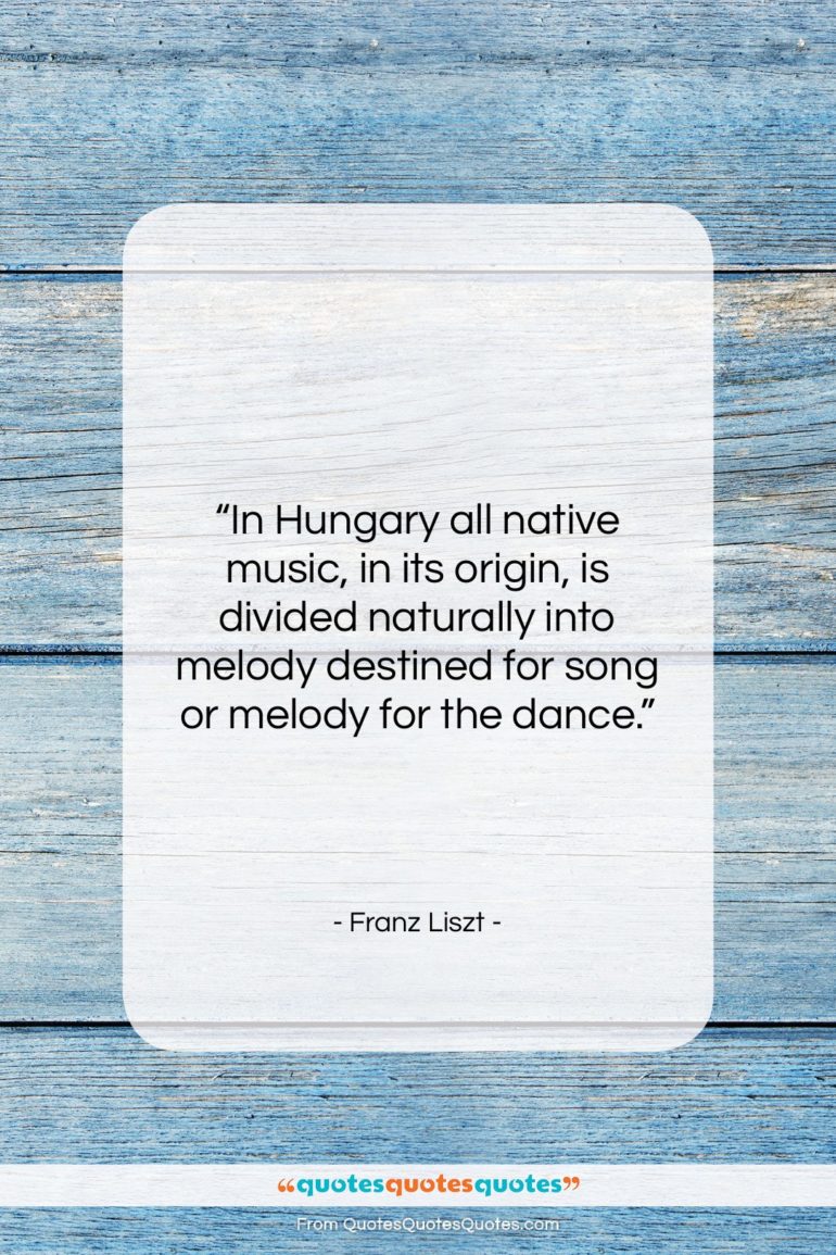 Franz Liszt quote: “In Hungary all native music, in its…”- at QuotesQuotesQuotes.com