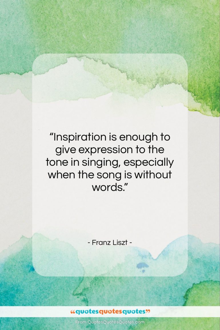 Franz Liszt quote: “Inspiration is enough to give expression to…”- at QuotesQuotesQuotes.com