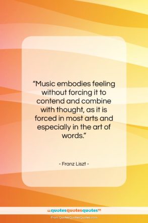 Franz Liszt quote: “Music embodies feeling without forcing it to…”- at QuotesQuotesQuotes.com