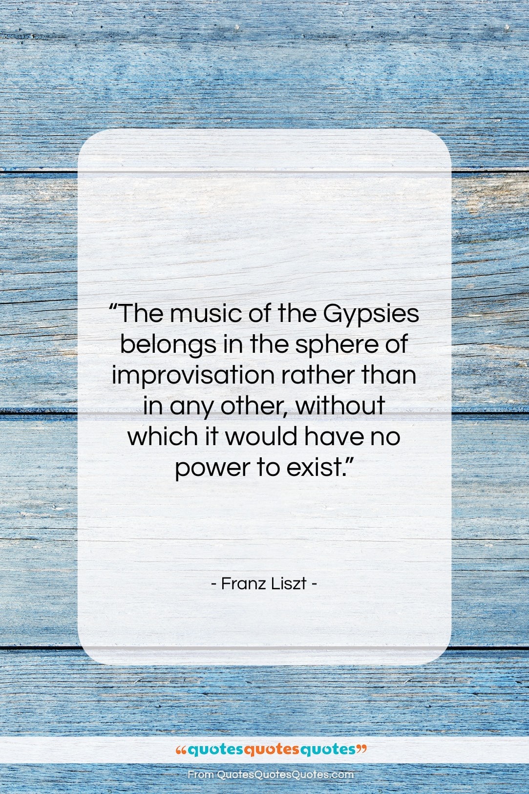 Franz Liszt quote: “The music of the Gypsies belongs in…”- at QuotesQuotesQuotes.com
