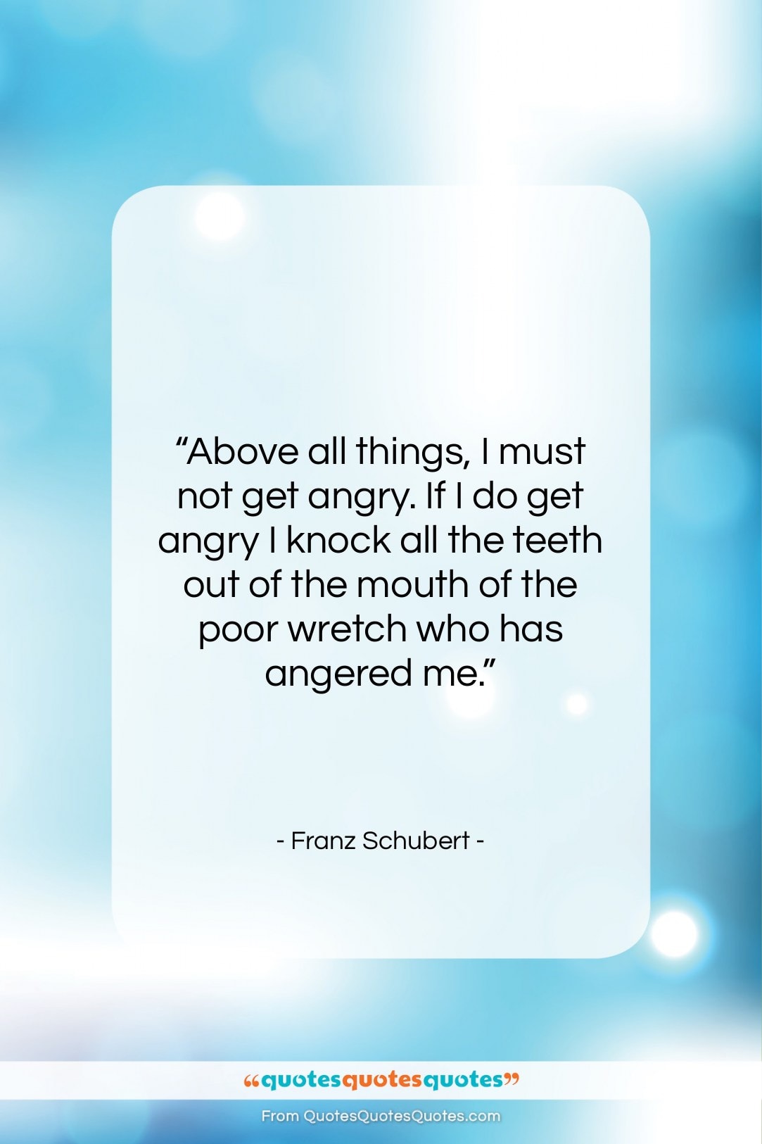 Franz Schubert quote: “Above all things, I must not get…”- at QuotesQuotesQuotes.com