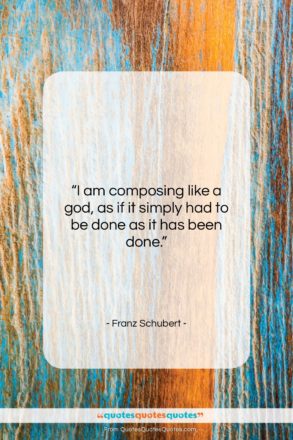 Franz Schubert quote: “I am composing like a god, as…”- at QuotesQuotesQuotes.com