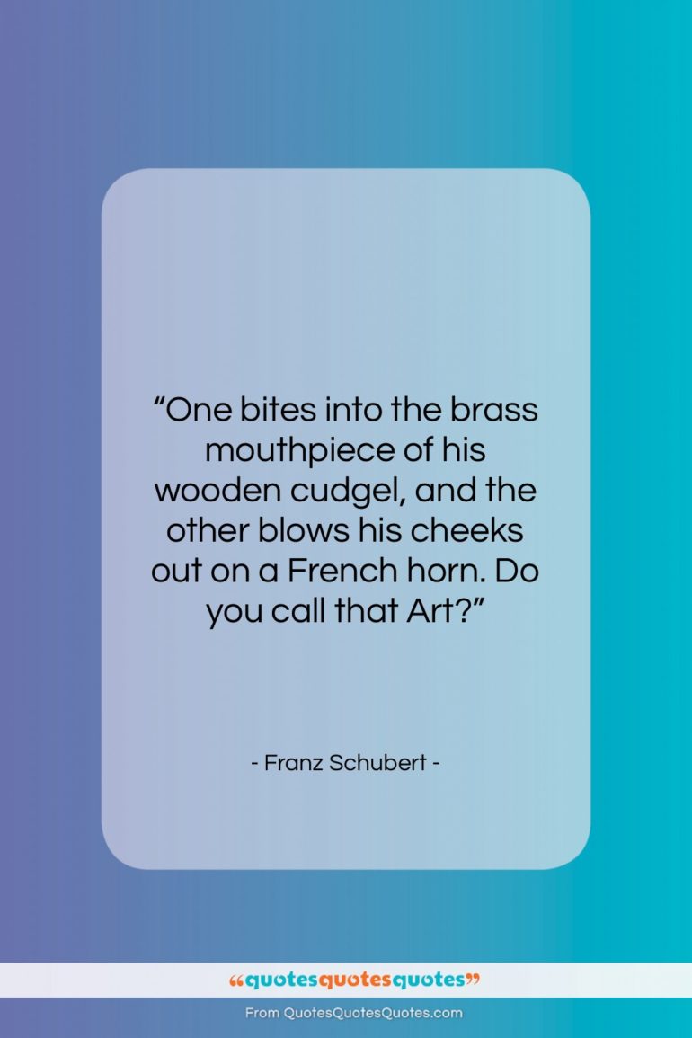 Franz Schubert quote: “One bites into the brass mouthpiece of…”- at QuotesQuotesQuotes.com