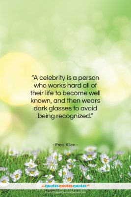Fred Allen quote: “A celebrity is a person who works…”- at QuotesQuotesQuotes.com