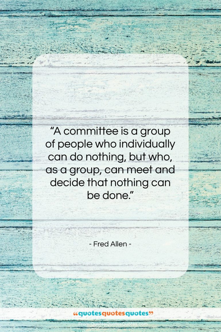 Fred Allen quote: “A committee is a group of people…”- at QuotesQuotesQuotes.com