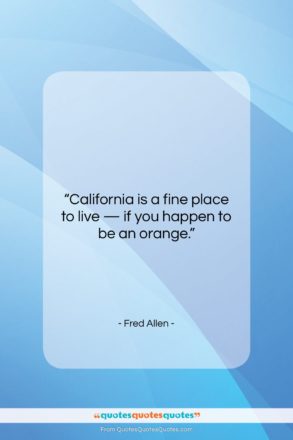 Fred Allen quote: “California is a fine place to live…”- at QuotesQuotesQuotes.com