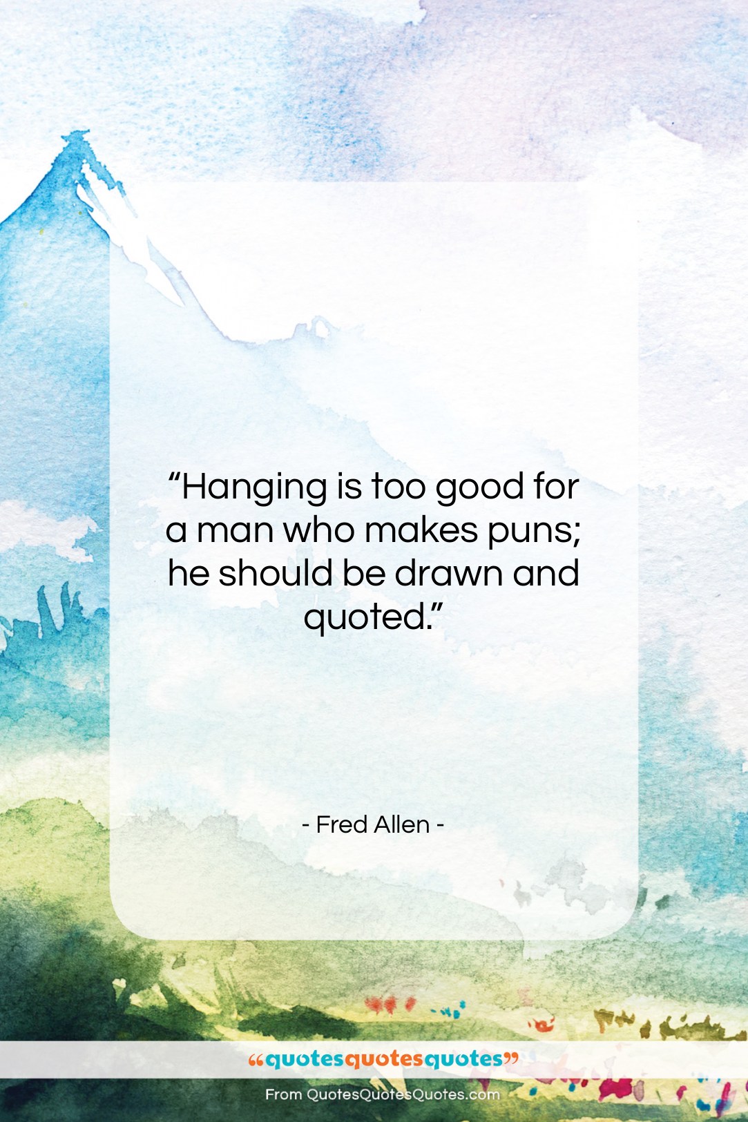 Fred Allen quote: “Hanging is too good for a man…”- at QuotesQuotesQuotes.com