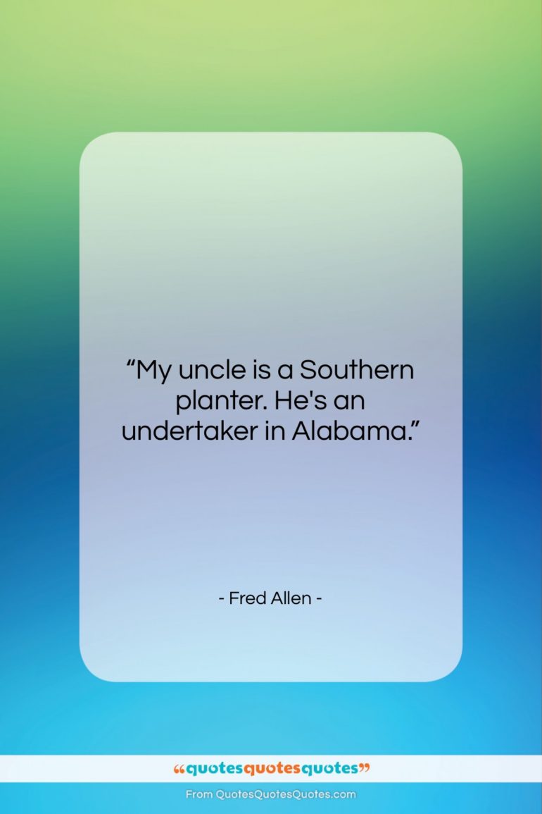 Fred Allen quote: “My uncle is a Southern planter. He’s…”- at QuotesQuotesQuotes.com